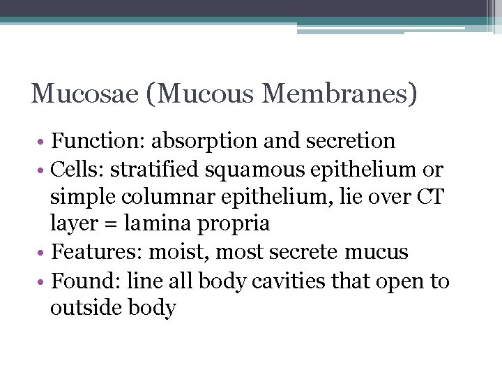 Mucosae (Mucous Membranes) • Function: absorption and secretion • Cells: stratified squamous epithelium or