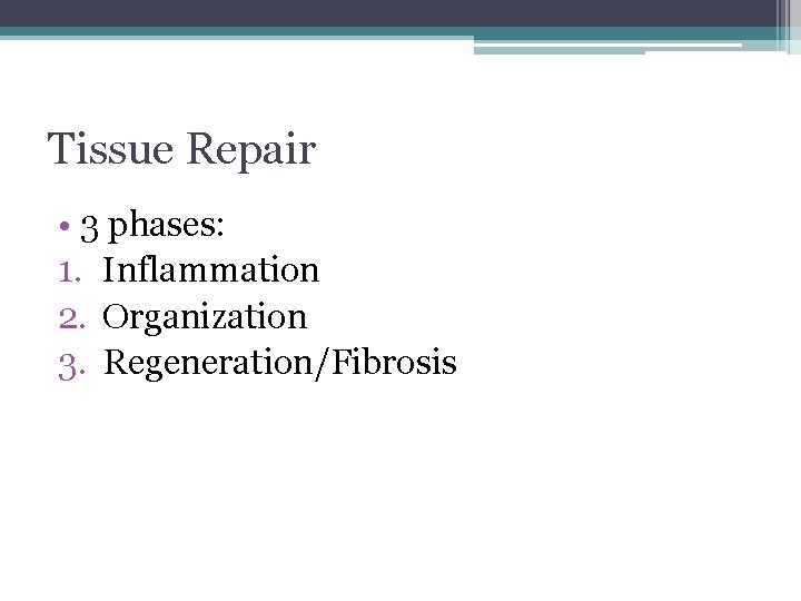 Tissue Repair • 3 phases: 1. Inflammation 2. Organization 3. Regeneration/Fibrosis 