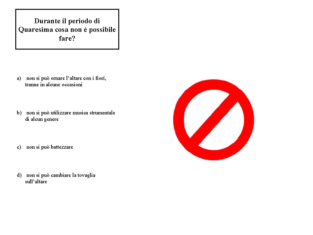 Durante il periodo di Quaresima cosa non è possibile fare? a) non si può