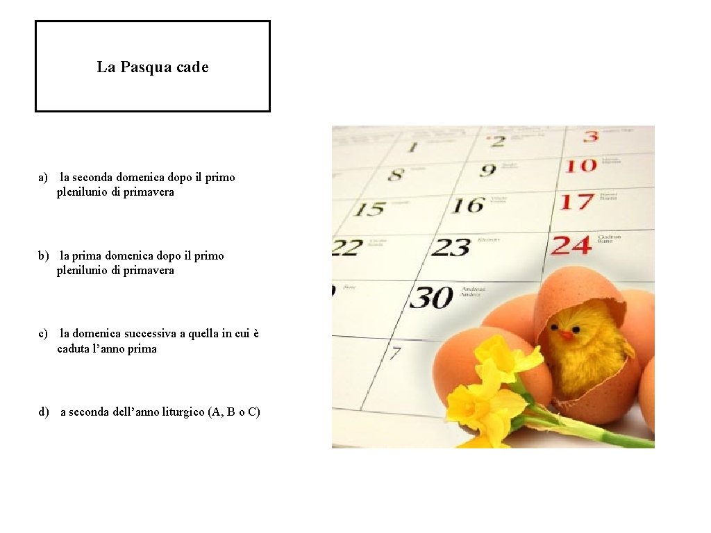 La Pasqua cade a) la seconda domenica dopo il primo plenilunio di primavera b)