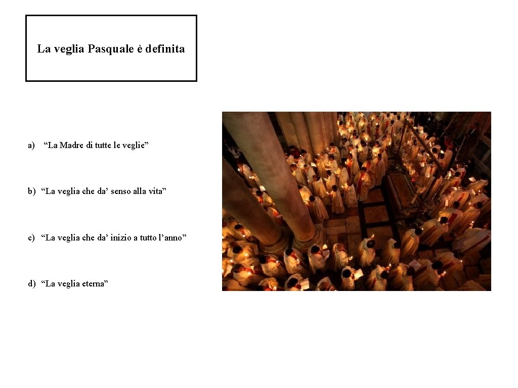 La veglia Pasquale è definita a) “La Madre di tutte le veglie” b) “La