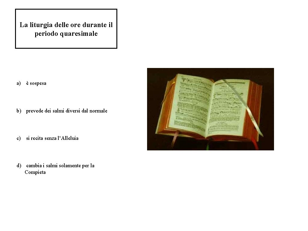 La liturgia delle ore durante il periodo quaresimale a) è sospesa b) prevede dei