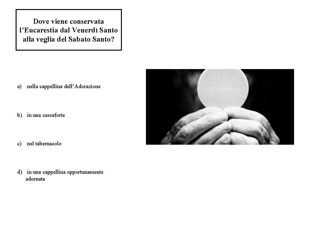 Dove viene conservata l’Eucarestia dal Venerdì Santo alla veglia del Sabato Santo? a) nella