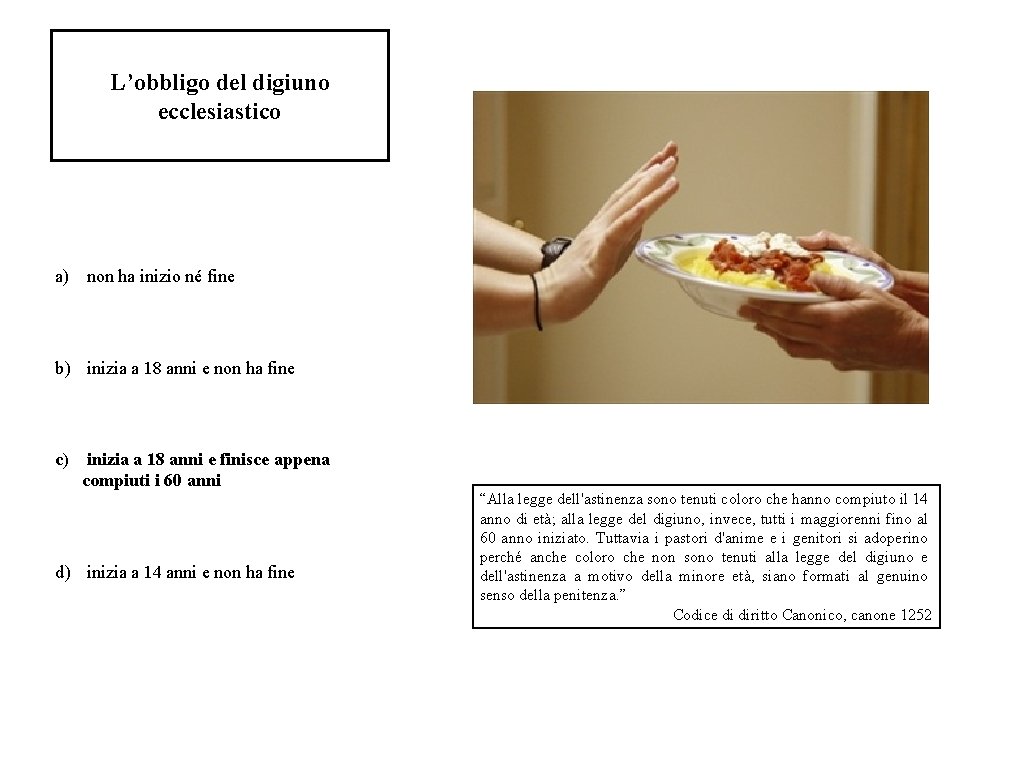 L’obbligo del digiuno ecclesiastico a) non ha inizio né fine b) inizia a 18