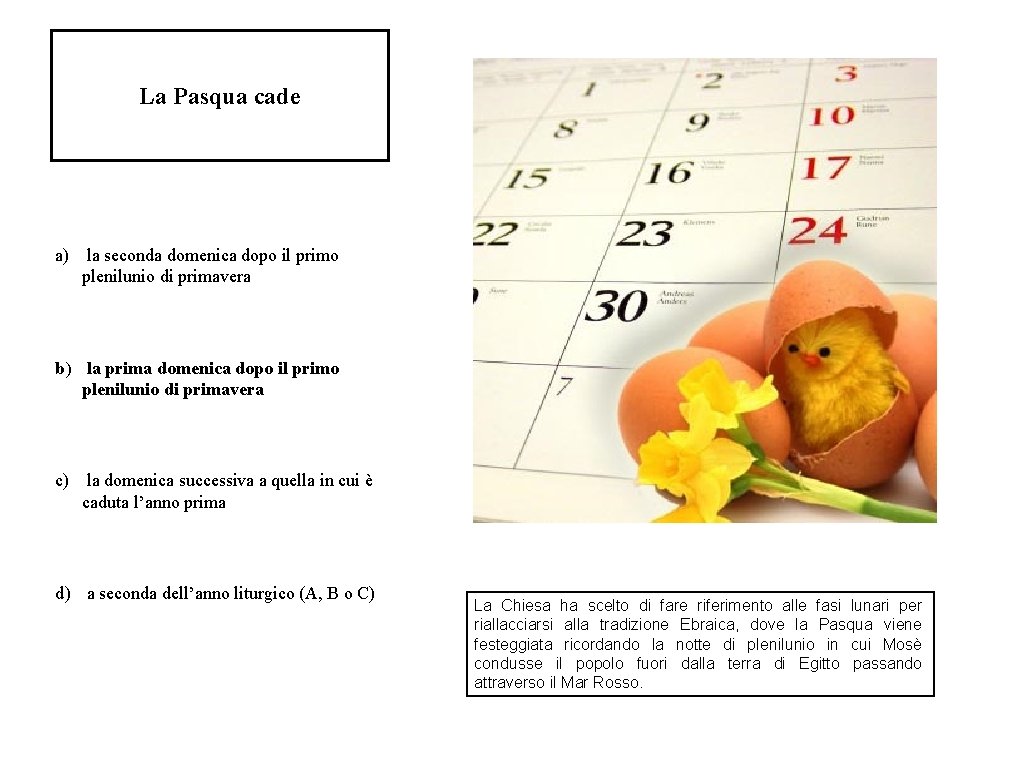 La Pasqua cade a) la seconda domenica dopo il primo plenilunio di primavera b)