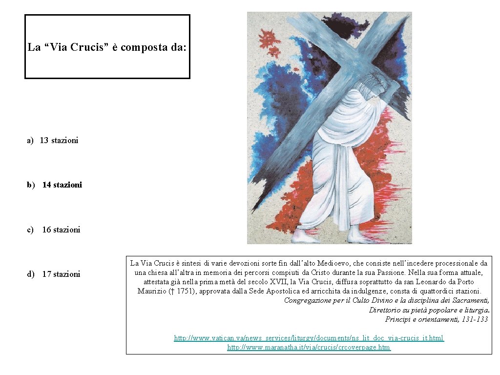La “Via Crucis” è composta da: a) 13 stazioni b) 14 stazioni c) 16