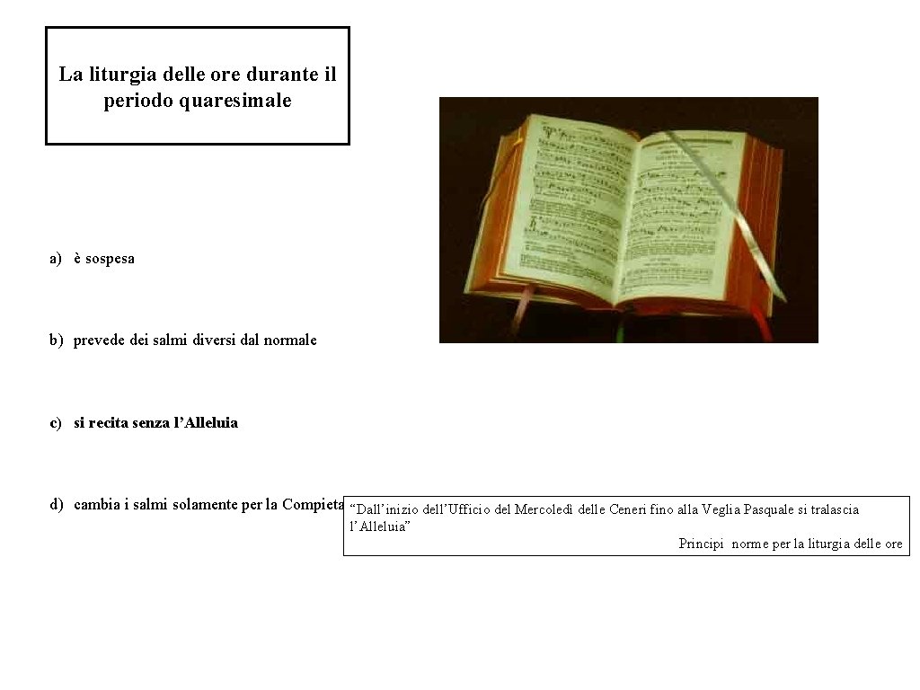 La liturgia delle ore durante il periodo quaresimale a) è sospesa b) prevede dei