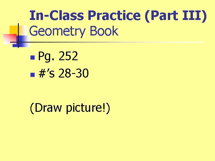 In-Class Practice (Part III) Geometry Book Pg. 252 n #’s 28 -30 n (Draw In-Class Practice (Part III) Geometry Book Pg. 252 n #’s 28 -30 n (Draw