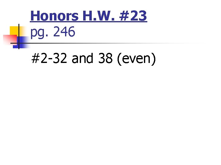 Honors H. W. #23 pg. 246 #2 -32 and 38 (even) Honors H. W. #23 pg. 246 #2 -32 and 38 (even)
