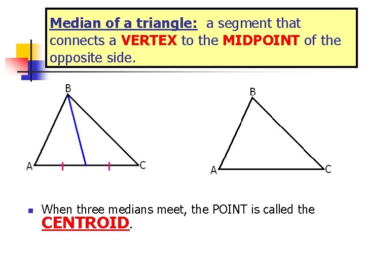 Median of a triangle: a segment that connects a VERTEX to the MIDPOINT of Median of a triangle: a segment that connects a VERTEX to the MIDPOINT of