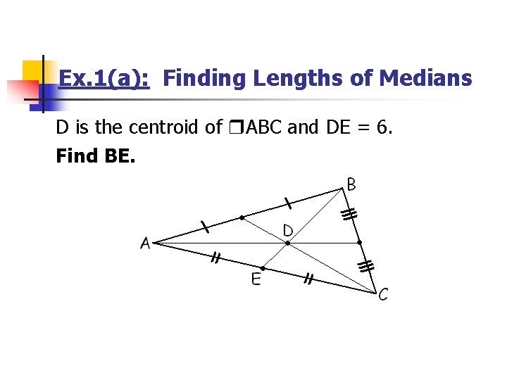 Ex. 1(a): Finding Lengths of Medians D is the centroid of ABC and DE Ex. 1(a): Finding Lengths of Medians D is the centroid of ABC and DE