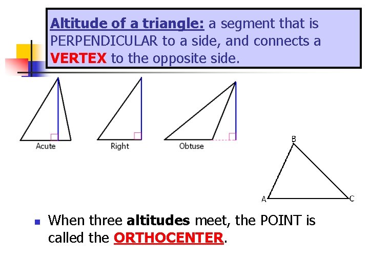 Altitude of a triangle: a segment that is PERPENDICULAR to a side, and connects Altitude of a triangle: a segment that is PERPENDICULAR to a side, and connects