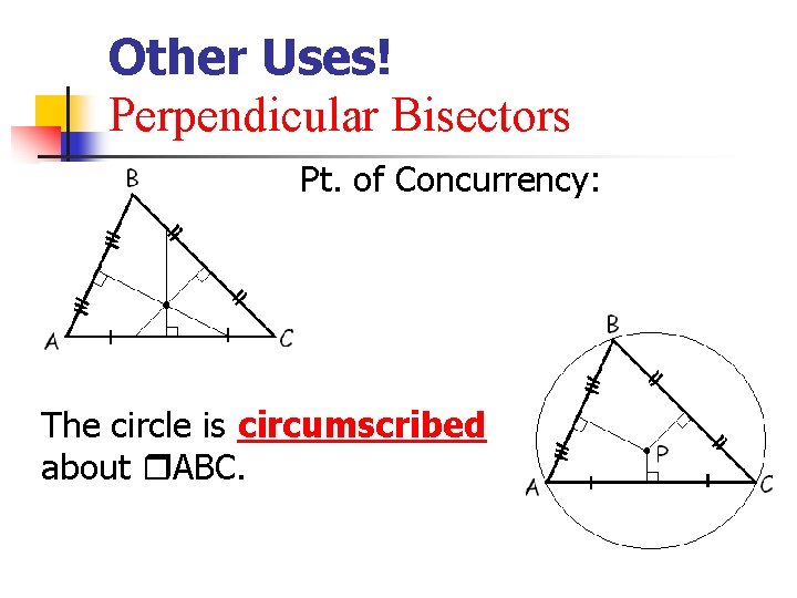 Other Uses! Perpendicular Bisectors Pt. of Concurrency: The circle is circumscribed about ABC. Other Uses! Perpendicular Bisectors Pt. of Concurrency: The circle is circumscribed about ABC.