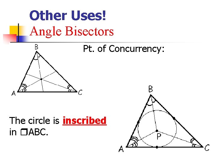 Other Uses! Angle Bisectors Pt. of Concurrency: The circle is inscribed in ABC. Other Uses! Angle Bisectors Pt. of Concurrency: The circle is inscribed in ABC.
