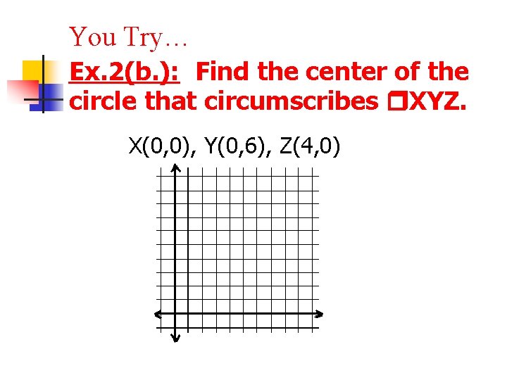 You Try… Ex. 2(b. ): Find the center of the circle that circumscribes XYZ. You Try… Ex. 2(b. ): Find the center of the circle that circumscribes XYZ.