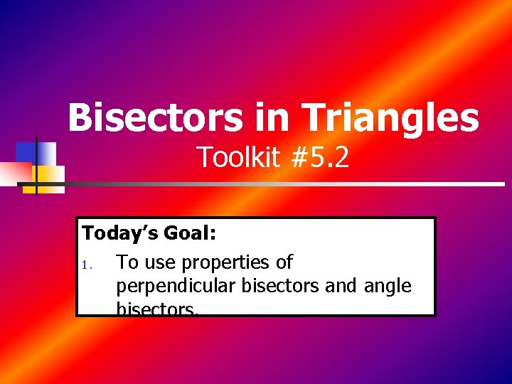 Bisectors in Triangles Toolkit #5. 2 Today’s Goal: 1. To use properties of perpendicular Bisectors in Triangles Toolkit #5. 2 Today’s Goal: 1. To use properties of perpendicular
