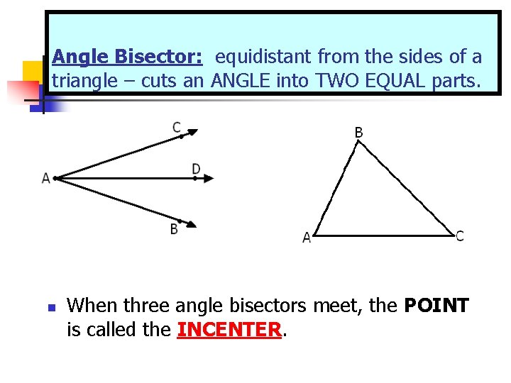 Angle Bisector: equidistant from the sides of a triangle – cuts an ANGLE into Angle Bisector: equidistant from the sides of a triangle – cuts an ANGLE into