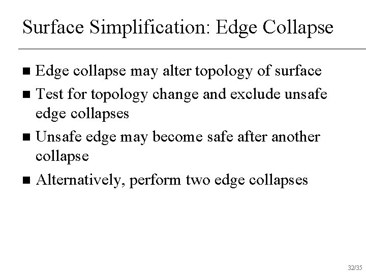 Surface Simplification: Edge Collapse Edge collapse may alter topology of surface n Test for