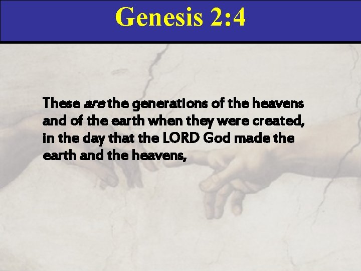 Genesis 2: 4 These are the generations of the heavens and of the earth
