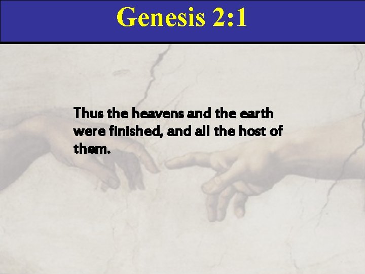 Genesis 2: 1 Thus the heavens and the earth were finished, and all the