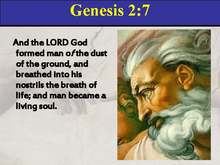 Genesis 2: 7 And the LORD God formed man of the dust of the