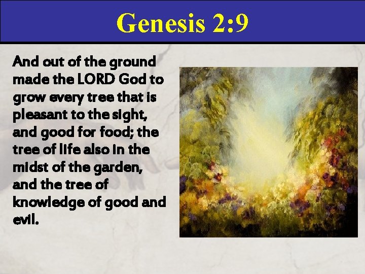 Genesis 2: 9 And out of the ground made the LORD God to grow