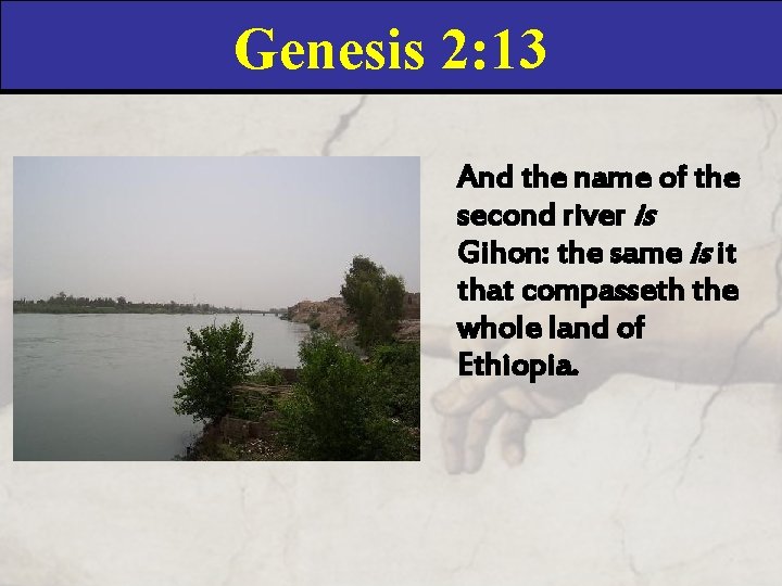 Genesis 2: 13 And the name of the second river is Gihon: the same
