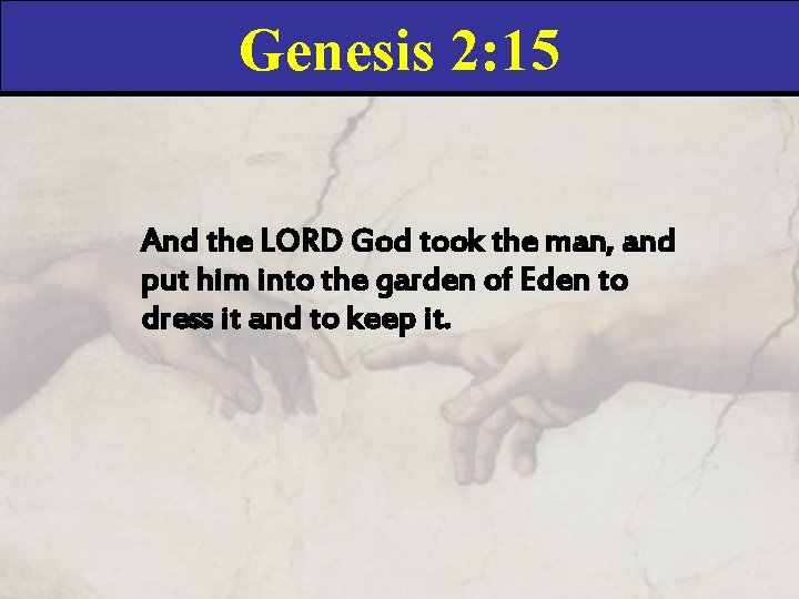 Genesis 2: 15 And the LORD God took the man, and put him into