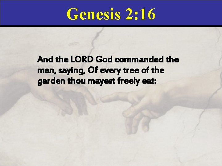 Genesis 2: 16 And the LORD God commanded the man, saying, Of every tree