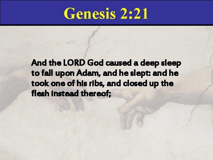 Genesis 2: 21 And the LORD God caused a deep sleep to fall upon