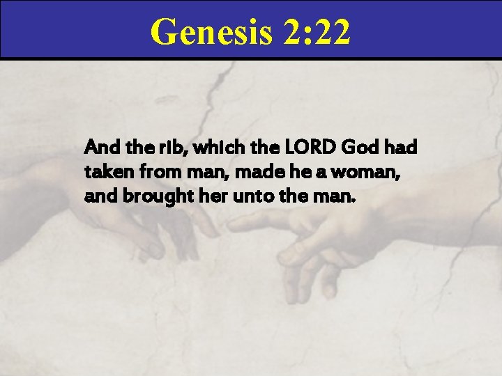 Genesis 2: 22 And the rib, which the LORD God had taken from man,