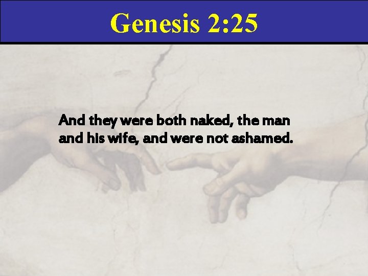 Genesis 2: 25 And they were both naked, the man and his wife, and Genesis 2: 25 And they were both naked, the man and his wife, and