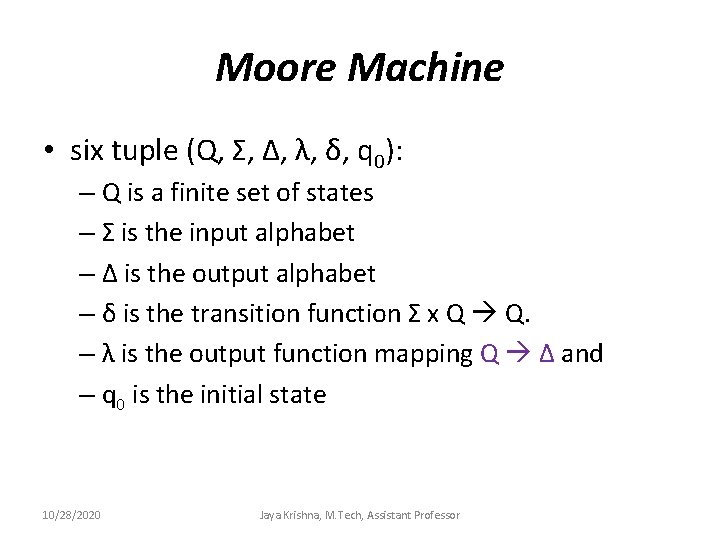 Moore Machine • six tuple (Q, Σ, Δ, λ, δ, q 0): – Q