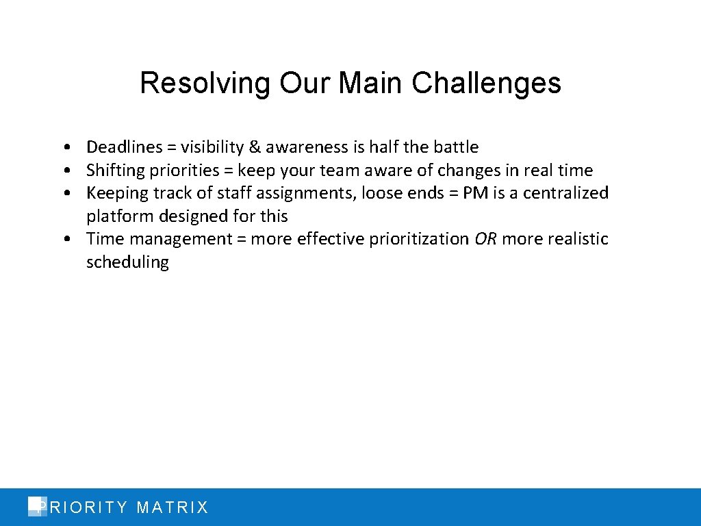 Resolving Our Main Challenges • Deadlines = visibility & awareness is half the battle
