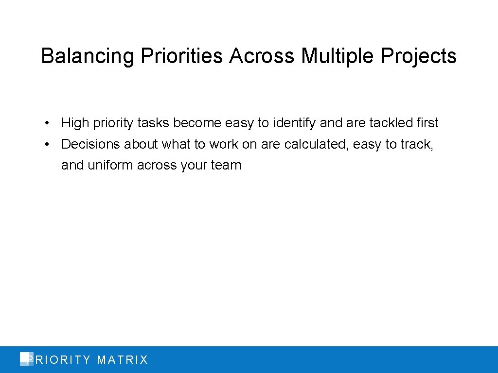 Balancing Priorities Across Multiple Projects • High priority tasks become easy to identify and