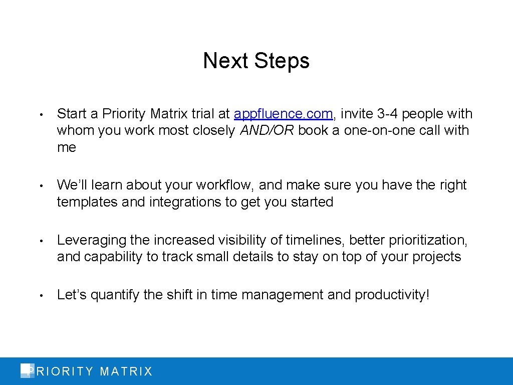 Next Steps • Start a Priority Matrix trial at appfluence. com, invite 3 -4