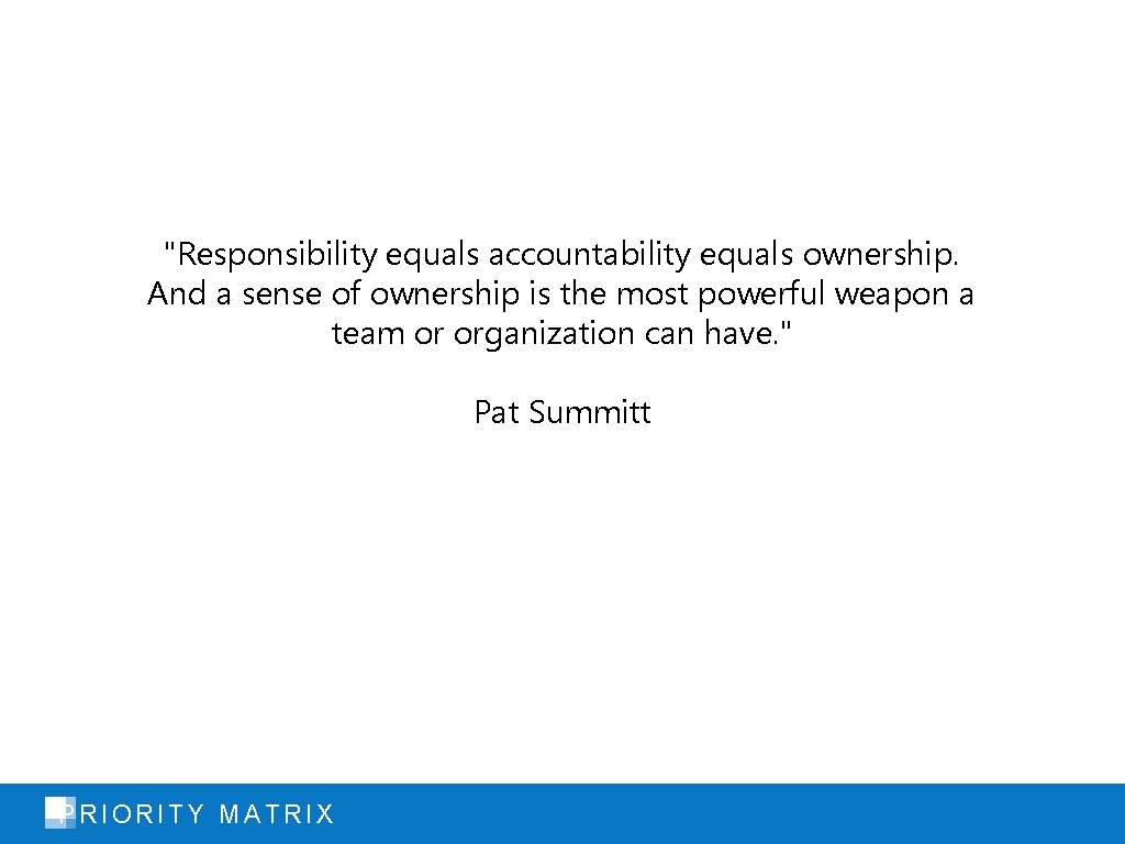 "Responsibility equals accountability equals ownership. And a sense of ownership is the most powerful