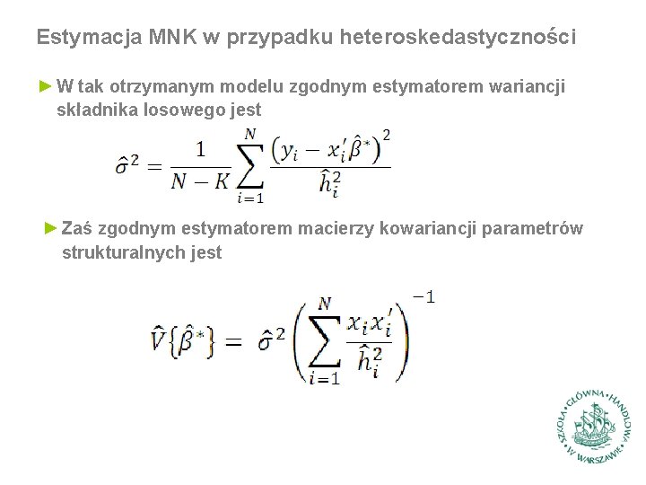 Estymacja MNK w przypadku heteroskedastyczności ► W tak otrzymanym modelu zgodnym estymatorem wariancji składnika