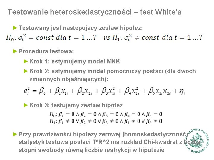 Testowanie heteroskedastyczności – test White’a ► Testowany jest następujący zestaw hipotez: ► Procedura testowa: