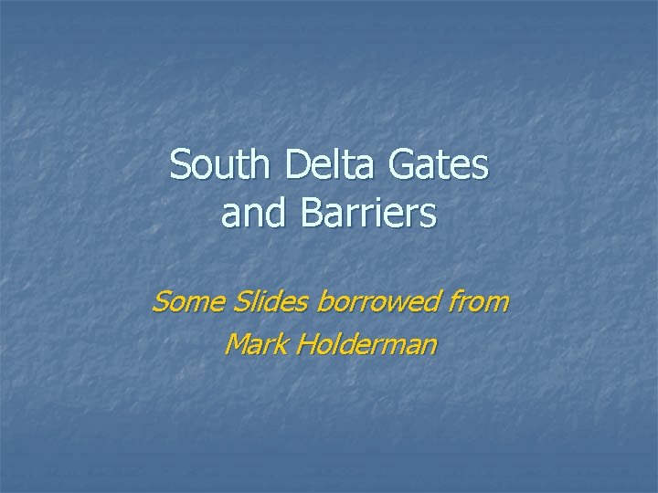 South Delta Gates and Barriers Some Slides borrowed from Mark Holderman 