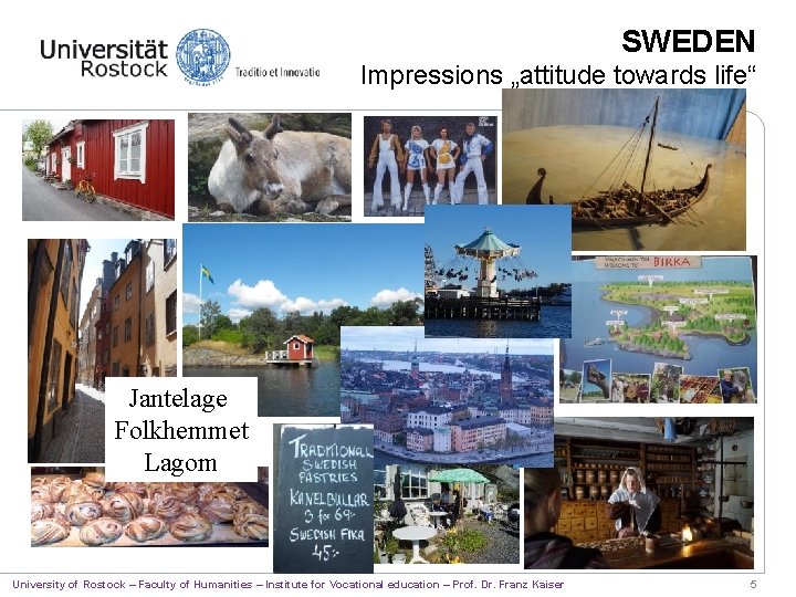 SWEDEN Impressions „attitude towards life“ Jantelage Folkhemmet Lagom University of Rostock – Faculty of