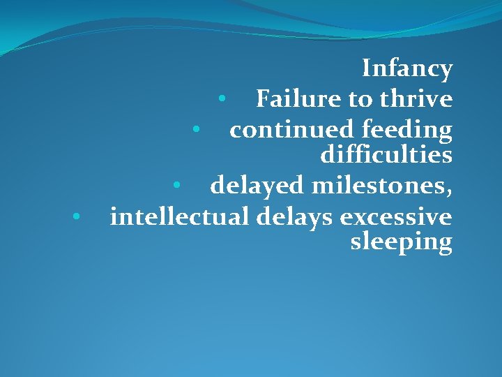  • Infancy • Failure to thrive • continued feeding difficulties • delayed milestones,