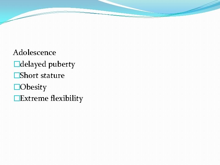 Adolescence �delayed puberty �Short stature �Obesity �Extreme flexibility 