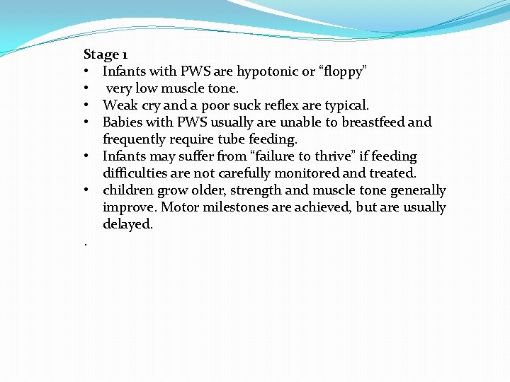 Stage 1 • Infants with PWS are hypotonic or “floppy” • very low muscle