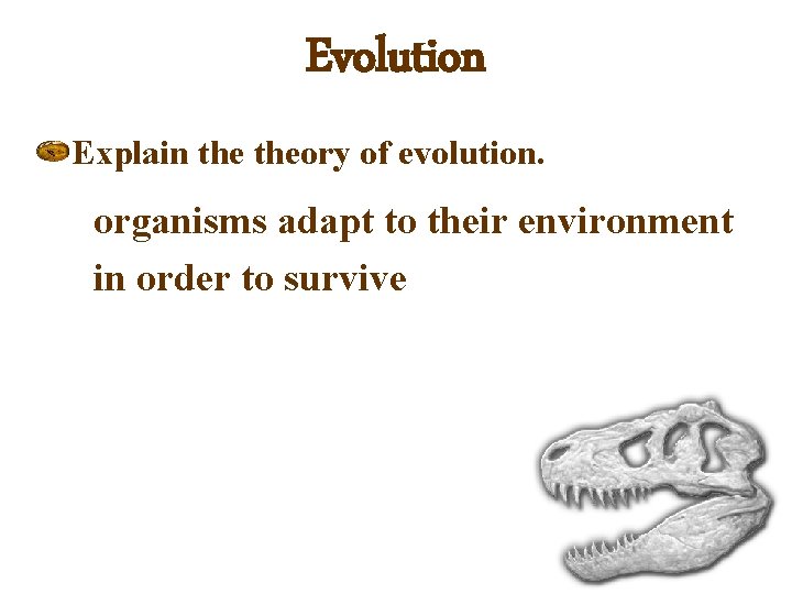 Evolution Explain theory of evolution. organisms adapt to their environment in order to survive