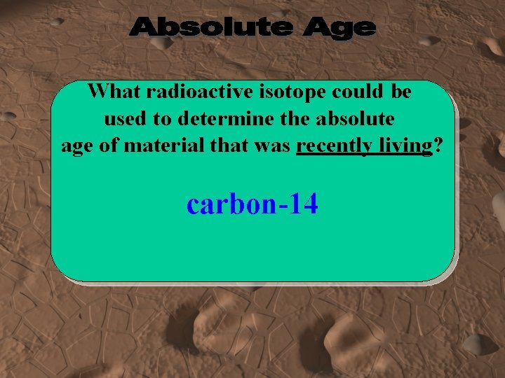 What radioactive isotope could be used to determine the absolute age of material that