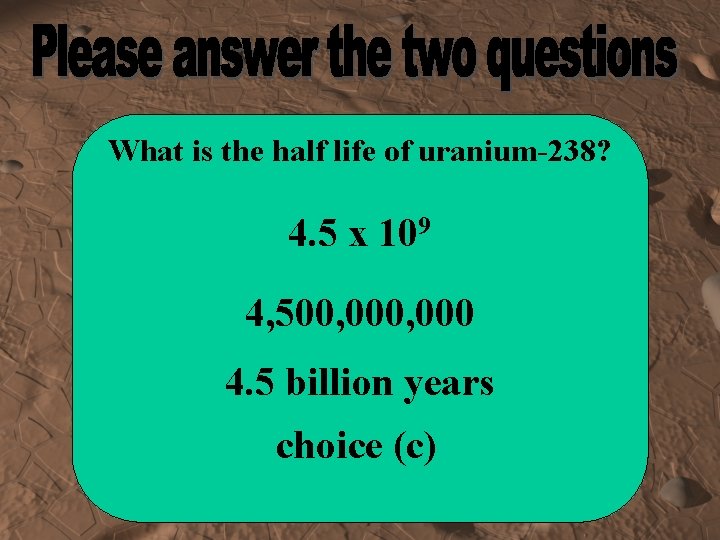 What is the half life of uranium-238? 4. 5 x 109 4, 500, 000