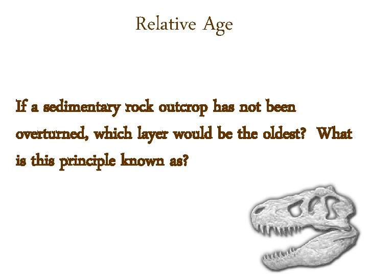 Relative Age If a sedimentary rock outcrop has not been overturned, which layer would