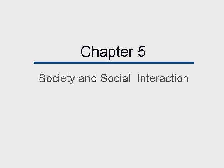 Chapter 5 Society and Social Interaction 