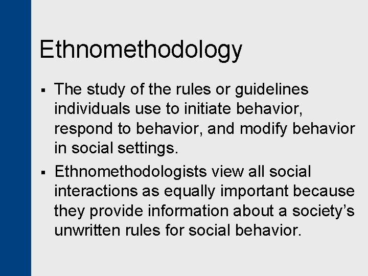 Ethnomethodology § § The study of the rules or guidelines individuals use to initiate